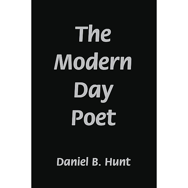 The Modern Day Poet, Daniel B. Hunt