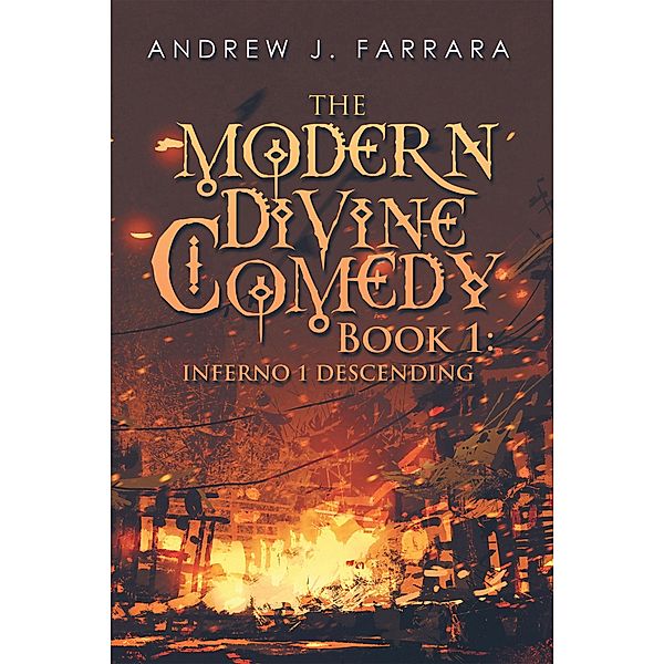 The Modern  Divine Comedy Book 1: Inferno 1 Descending, Andrew J. Farrara