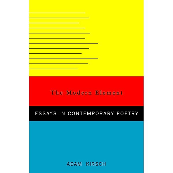 The Modern Element: Essays on Contemporary Poetry, Adam Kirsch