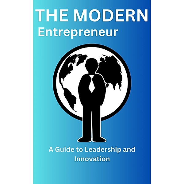 The Modern Entrepreneur A Guide to Leadership and Innovation, Ajay Bharti