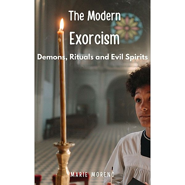 The Modern Exorcism Demons, Rituals and Evil Spirits, Marie Moreno