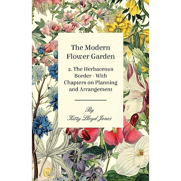 The Modern Flower Garden - 2. The Herbaceous Border - With Chapters on Planning and Arrangement, Kitty Lloyd Jones
