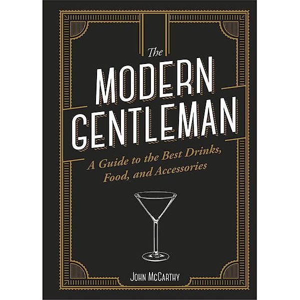 The Modern Gentleman: The Guide to the Best Food, Drinks, and Accessories, John McCarthy