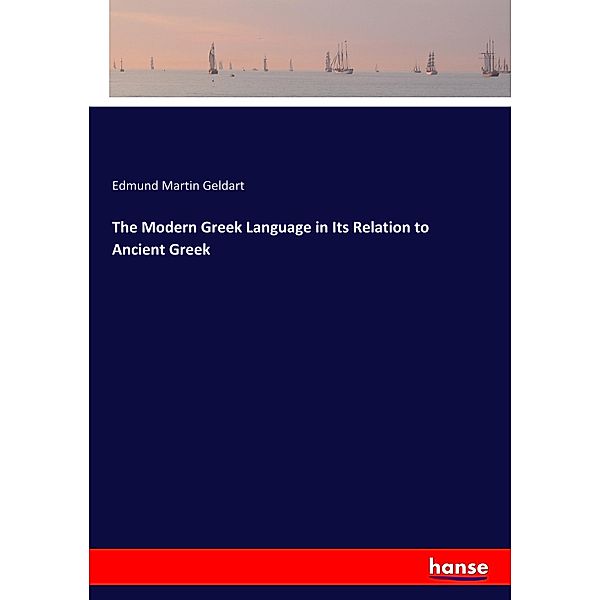 The Modern Greek Language in Its Relation to Ancient Greek, Edmund Martin Geldart