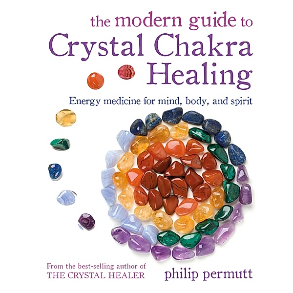 The Modern Guide to Crystal Chakra Healing, Philip Permutt