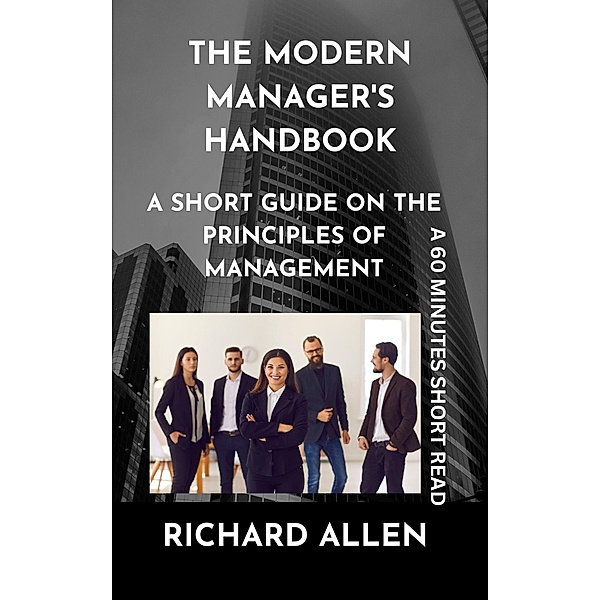 The Modern Manager's Handbook: A short Guide on the Principles of Management (Enlightenment and Success Series) / Enlightenment and Success Series, Richard Allen