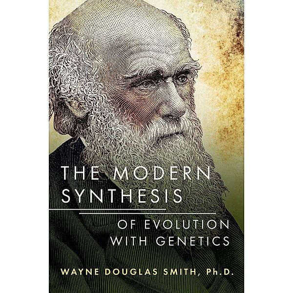 The Modern Synthesis of Evolution with Genetics, Ph. D., Wayne Douglas Smith