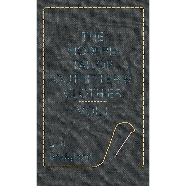 The Modern Tailor Outfitter and Clothier - Vol. I., A. S. Bridgland