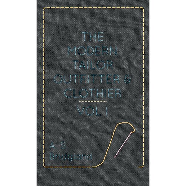 The Modern Tailor Outfitter and Clothier - Vol. I., A. S. Bridgland