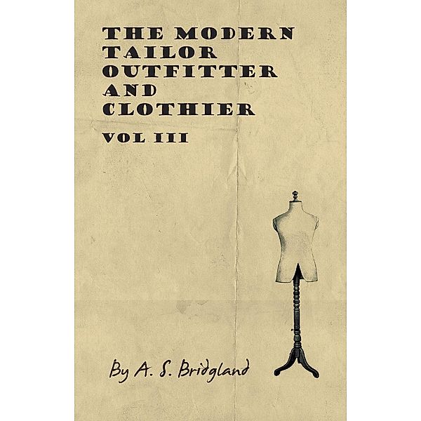 The Modern Tailor Outfitter and Clothier - Vol III, A. S. Bridgland