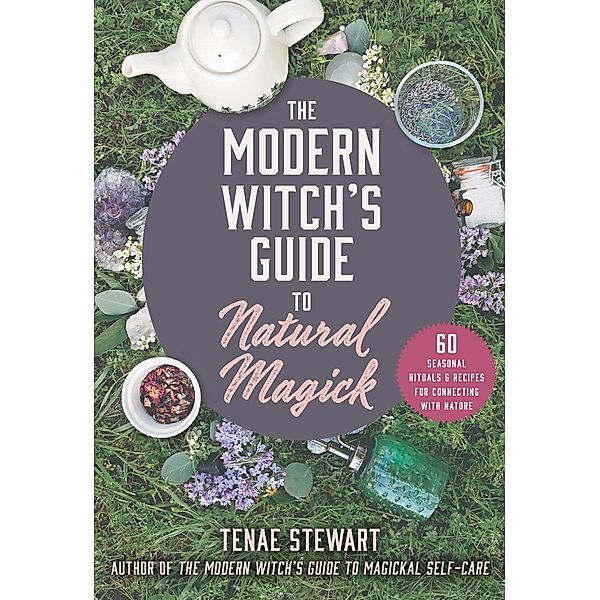 The Modern Witch's Guide to Natural Magick, Tenae Stewart