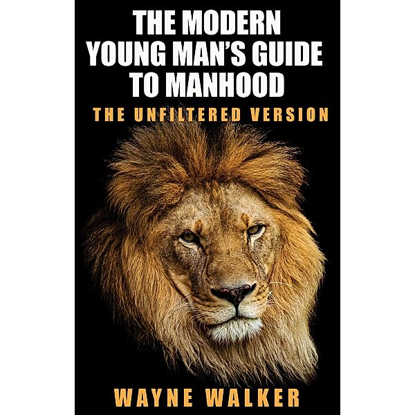 The Modern Young Man's Guide to Manhood, Wayne Walker