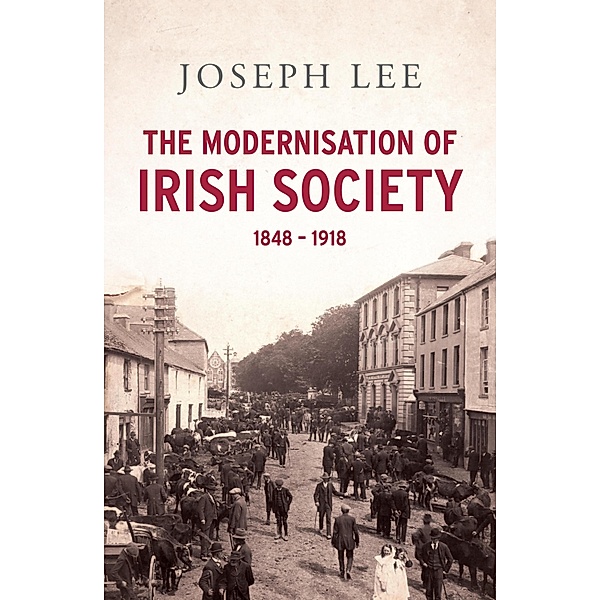 The Modernisation of Irish Society 1848 - 1918, Joseph John Lee
