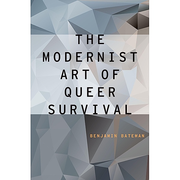The Modernist Art of Queer Survival, Benjamin Bateman