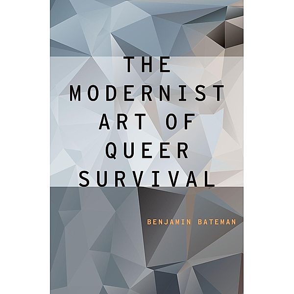 The Modernist Art of Queer Survival, Benjamin Bateman