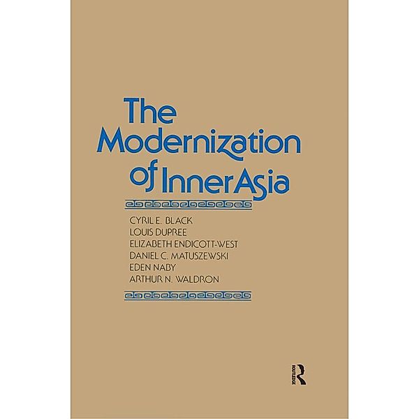 The Modernization of Inner Asia, Cyril E. Black, Louis Dupree, Elizabeth Endicott-West, Daniel C. Matuszewski, Eden Naby, Arthur N. Waldron