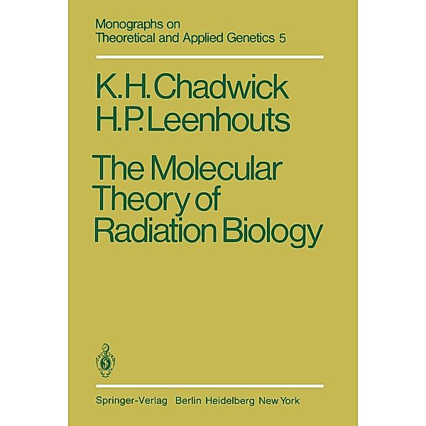 The Molecular Theory of Radiation Biology / Monographs on Theoretical and Applied Genetics Bd.5, K. H. Chadwick, H. P. Leenhouts