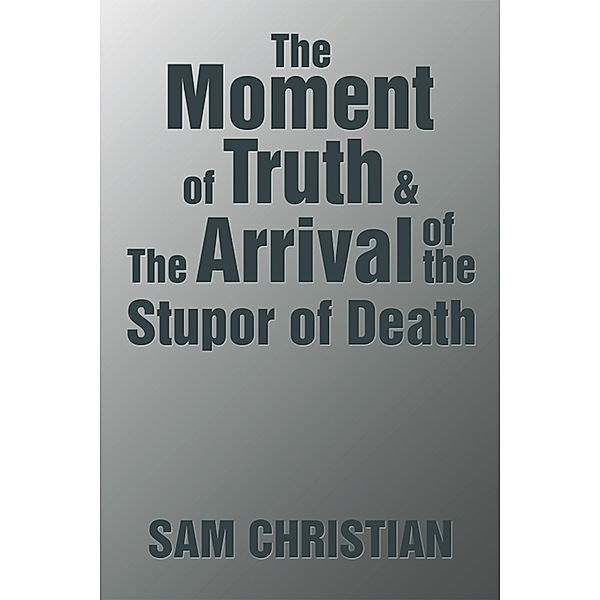 The Moment of Truth & the Arrival of the Stupor of Death, Sam Christian