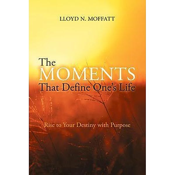 The Moments That Define One's Life / Lloyd N. Moffatt, Lloyd N. Moffatt