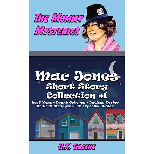 The Mommy Mysteries Collection #1 (Mac Jones: Short Story Collection, #1) / Mac Jones: Short Story Collection, D. K. Greene