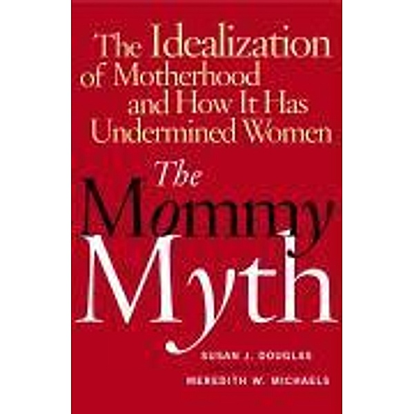 The Mommy Myth, Susan Douglas, Meredith Michaels
