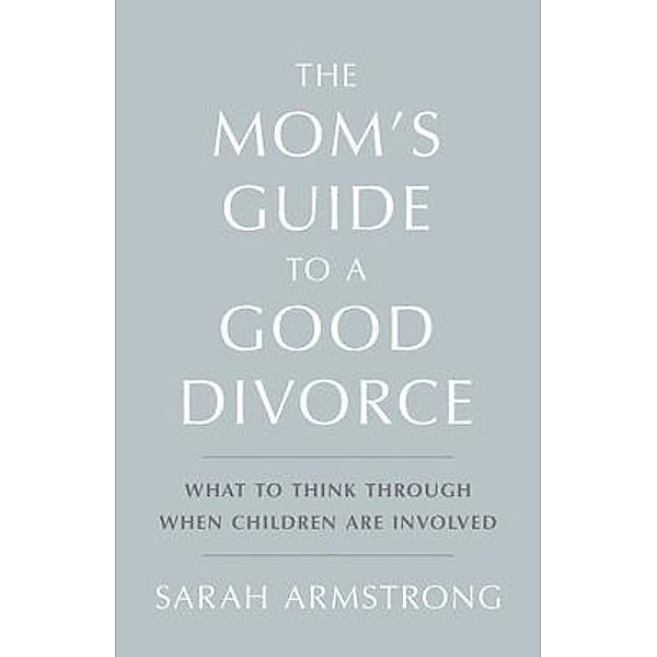 The Mom's Guide to a Good Divorce, Sarah Armstrong