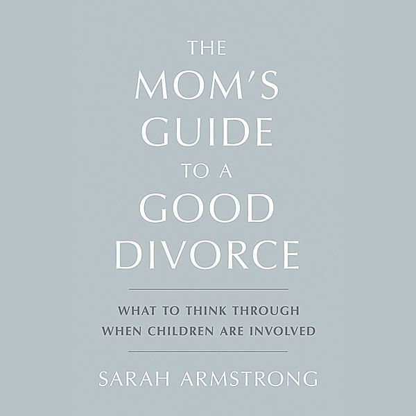 The Mom's Guide to a Good Divorce, Sarah Armstrong