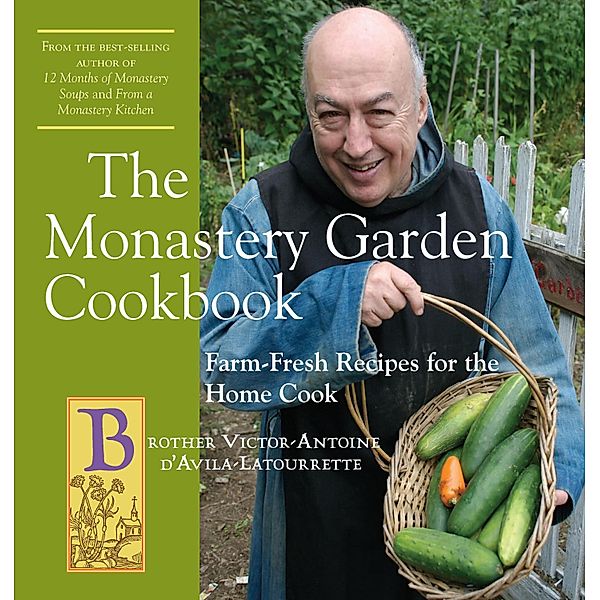 The Monastery Garden Cookbook: Farm-Fresh Recipes for the Home Cook, Victor-Antoine D'Avila-Latourrette