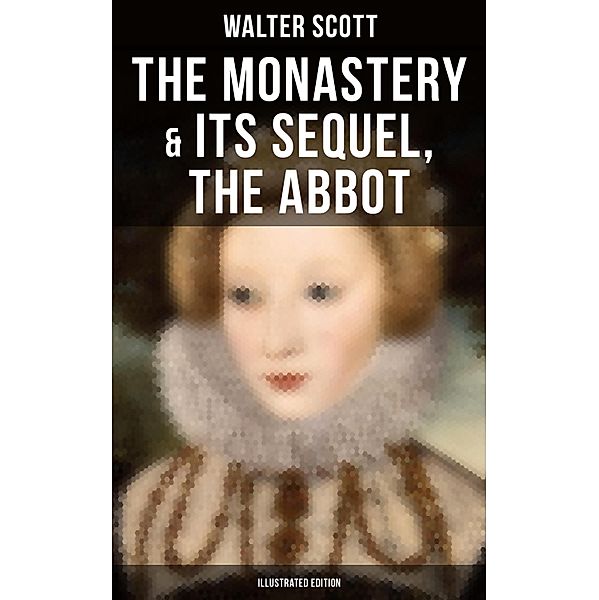 The Monastery & Its Sequel, The Abbot (Illustrated Edition), Walter Scott