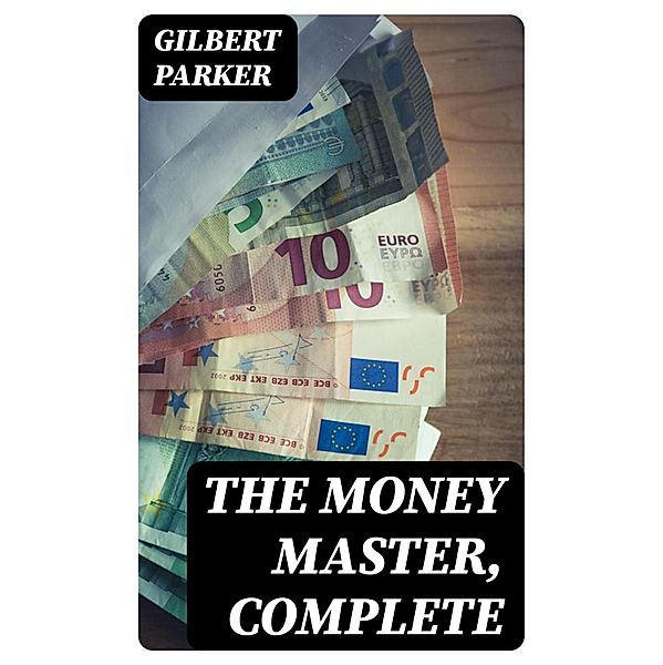 The Money Master, Complete, Gilbert Parker