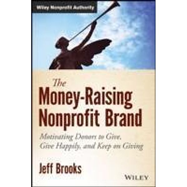 The Money-Raising Nonprofit Brand / Wiley Nonprofit Authority, Jeff Brooks