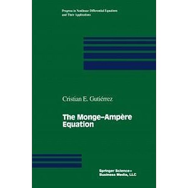 The Monge-Ampère Equation / Progress in Nonlinear Differential Equations and Their Applications Bd.44, Cristian E. Gutierrez
