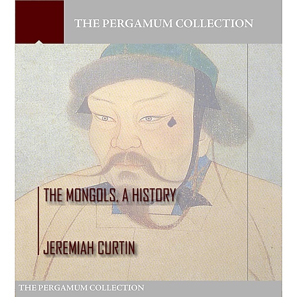 The Mongols, a History, Jeremiah Curtin