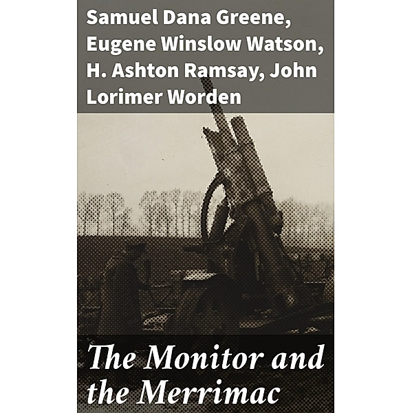 The Monitor and the Merrimac, Eugene Winslow Watson, Samuel Dana Greene, John Lorimer Worden, H. Ashton Ramsay