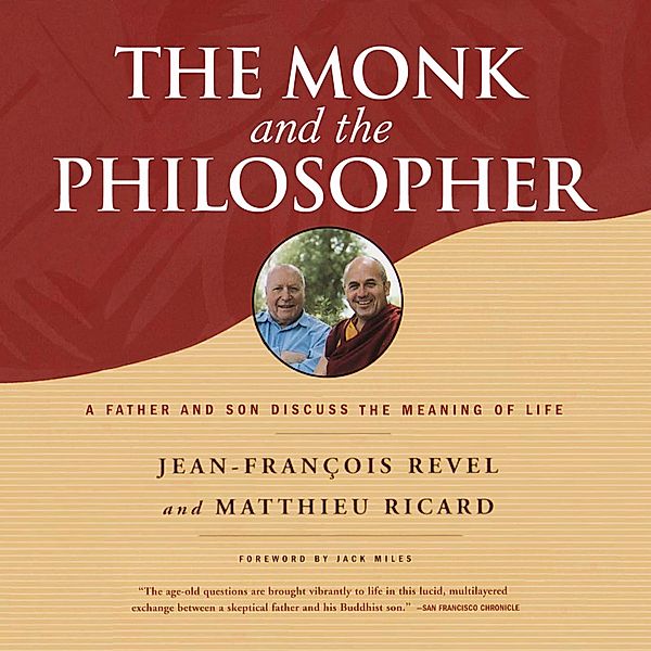 The Monk and the Philosopher - A Father and Son Discuss the Meaning of Life (Unabridged), Matthieu Ricard, Jean-Francois Revel