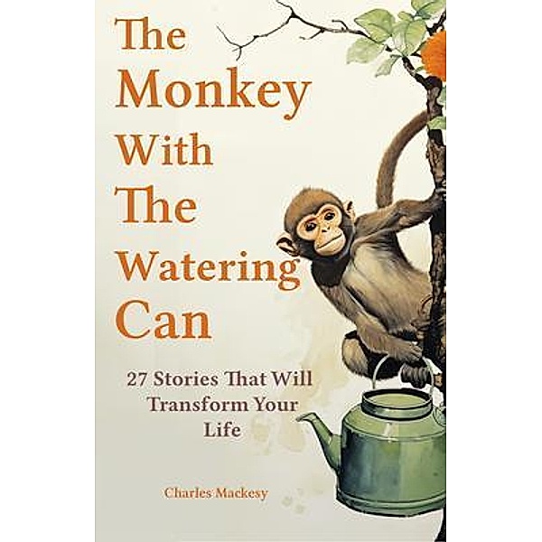 The Monkey With The Watering Can / Zen Stories For A Happier Life, Charles Mackesy