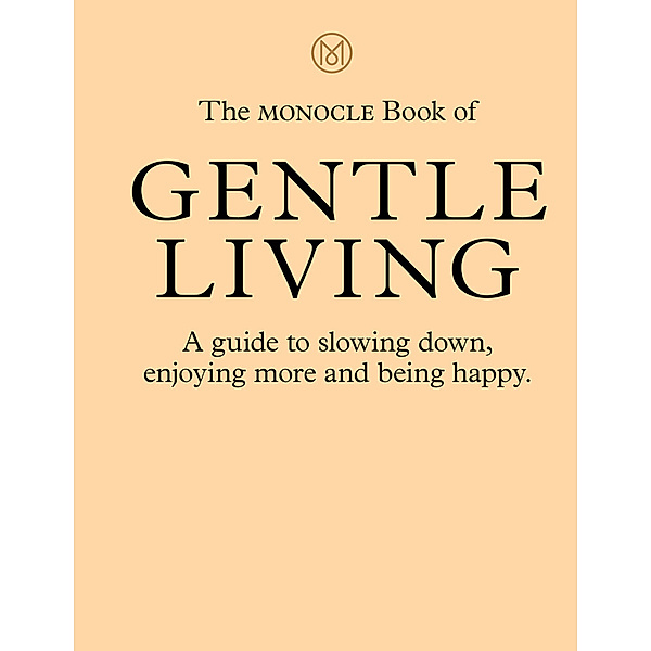 The Monocle Book of Gentle Living, Tyler Brûlé, Joe Pickard, Josh Fehnert