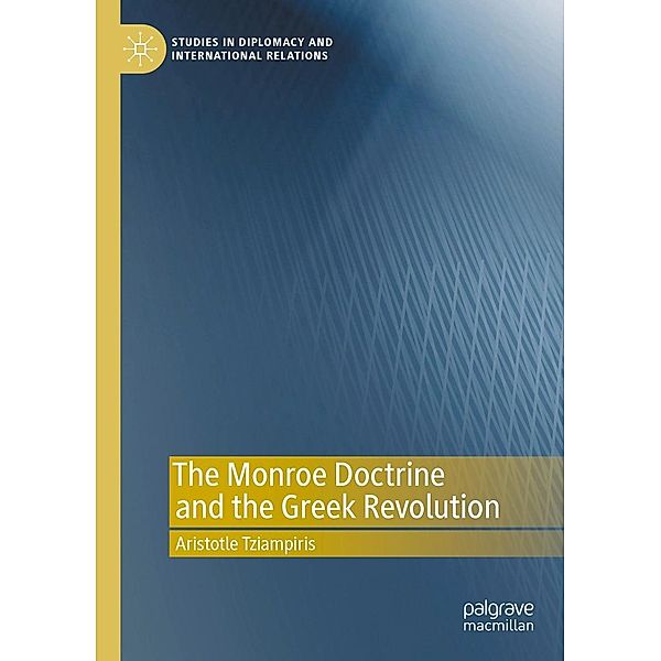 The Monroe Doctrine and the Greek Revolution / Studies in Diplomacy and International Relations, Aristotle Tziampiris