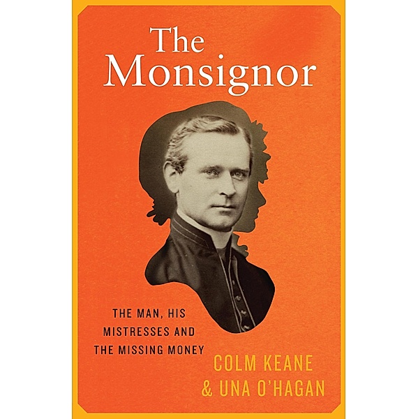 The Monsignor - The Man, His Mistresses & The Missing Money, Colm Keane, Una O'Hagan