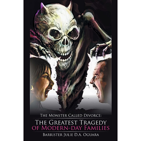 The Monster Called Divorce: the Greatest Tragedy of Modern-Day Families, Barrister Julie D.A. Oguara