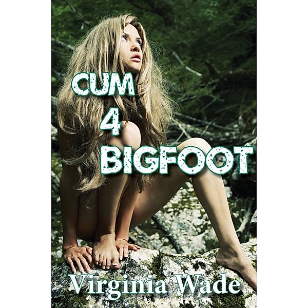 The Monster Menage: Cum 4 Bigfoot, Virginia Wade