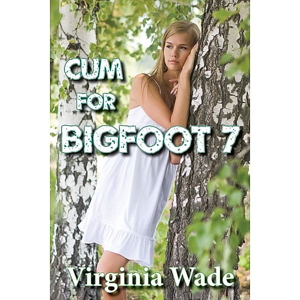 The Monster Menage: Cum For Bigfoot 7, Virginia Wade
