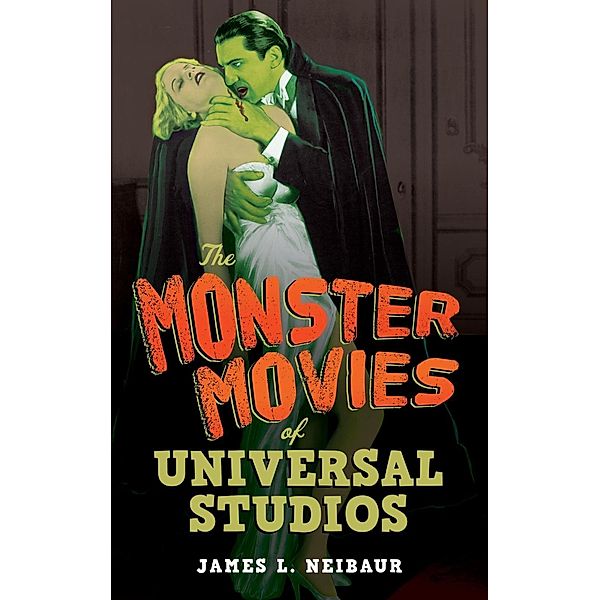 The Monster Movies of Universal Studios, James L. Neibaur