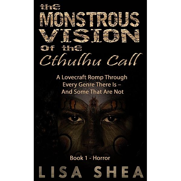 The Monstrous Vision of the Cthulhu Call - Book 1 - Horror (A Lovecraft Romp Through Every Genre There Is - And Some That Are Not, #1), Lisa Shea