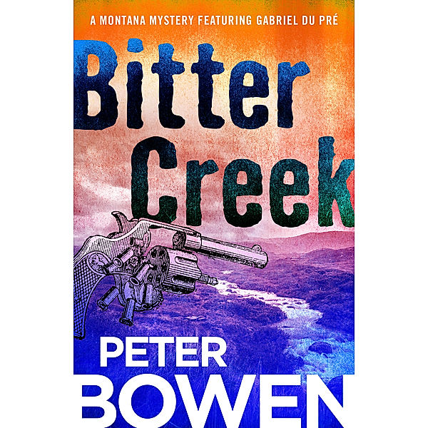 The Montana Mysteries Featuring Gabriel Du Pré: Bitter Creek, Peter Bowen