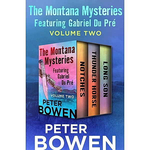 The Montana Mysteries Featuring Gabriel Du Pré Volume Two / The Montana Mysteries Featuring Gabriel Du Pré, Peter Bowen