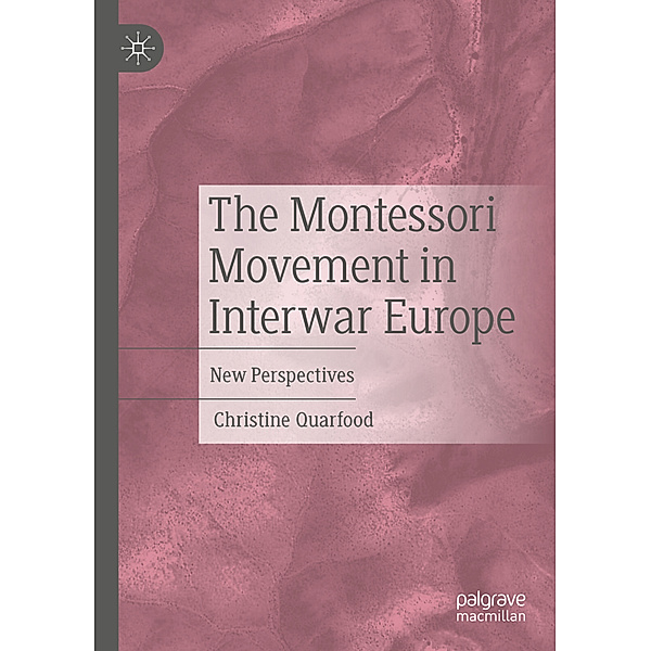 The Montessori Movement in Interwar Europe, Christine Quarfood