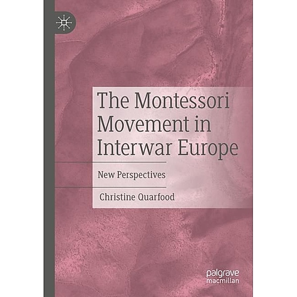 The Montessori Movement in Interwar Europe, Christine Quarfood
