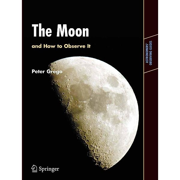 The Moon and How to Observe It / Astronomers' Observing Guides, Peter Grego