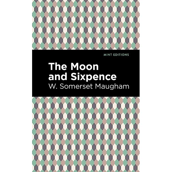 The Moon and Sixpence / Mint Editions (In Their Own Words: Biographical and Autobiographical Narratives), W. Somerset Maugham